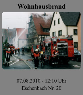 Wohnhausbrand 07.08.2010 - 12:10 Uhr Eschenbach Nr. 20