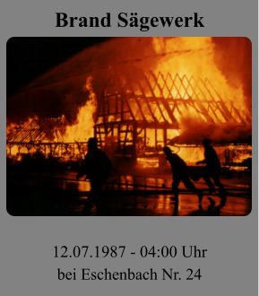 Brand Sägewerk 12.07.1987 - 04:00 Uhr bei Eschenbach Nr. 24