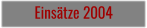 Einsätze 2004