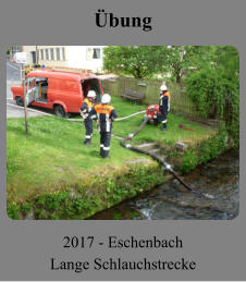 Übung 2017 - Eschenbach Lange Schlauchstrecke